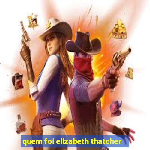 quem foi elizabeth thatcher